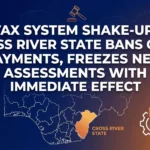 Tax System Shake-Up: Cross River State Bans Cash Payments, Freezes New Assessments with Immediate Effect